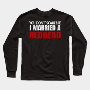 You Don't Scare Me I Married A Redhead Red Hair Ginger Wife Anniversary Long Sleeve T-Shirt